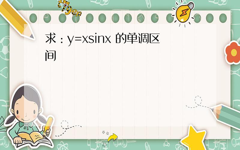 求：y=xsinx 的单调区间