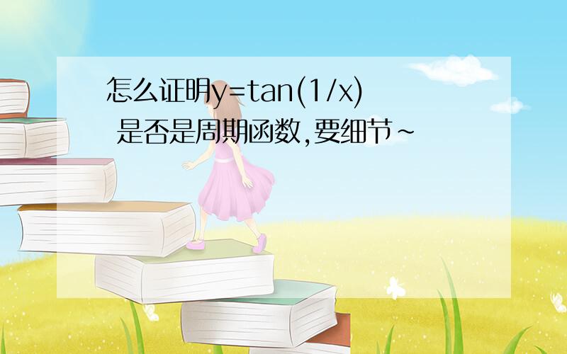 怎么证明y=tan(1/x) 是否是周期函数,要细节~