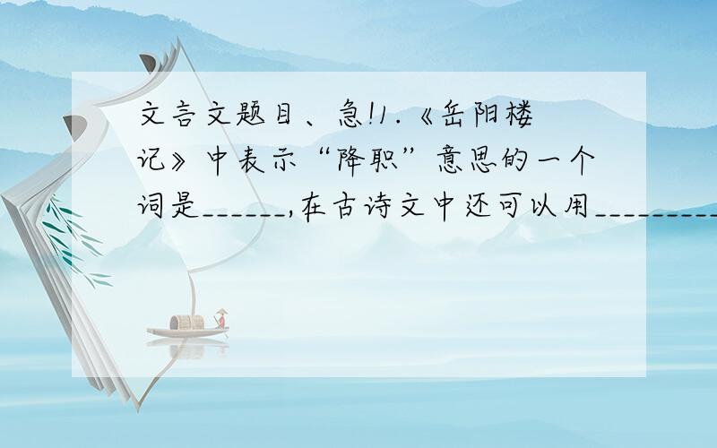 文言文题目、急!1.《岳阳楼记》中表示“降职”意思的一个词是______,在古诗文中还可以用____________________等表示降职、2.源于《岳阳楼记》的成语有：____________________.3.《岳阳楼记》中“古仁