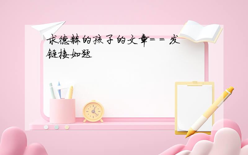 求德赫的孩子的文章= = 发链接如题