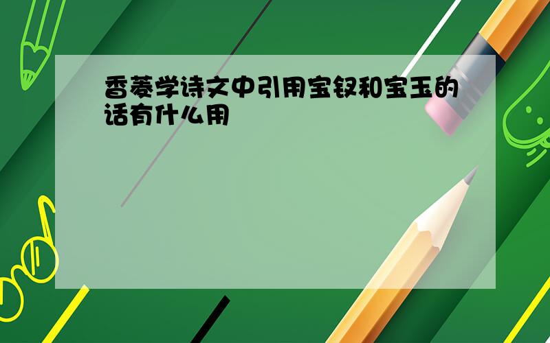 香菱学诗文中引用宝钗和宝玉的话有什么用