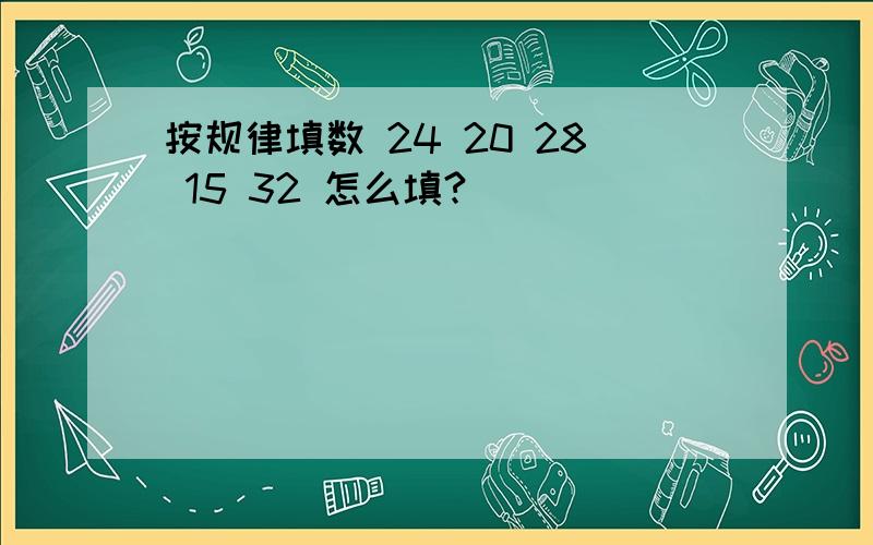 按规律填数 24 20 28 15 32 怎么填?