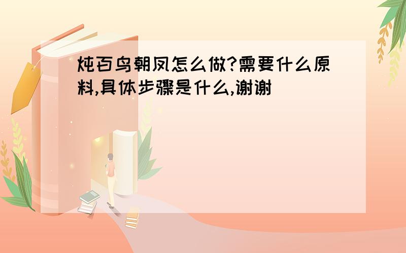 炖百鸟朝凤怎么做?需要什么原料,具体步骤是什么,谢谢