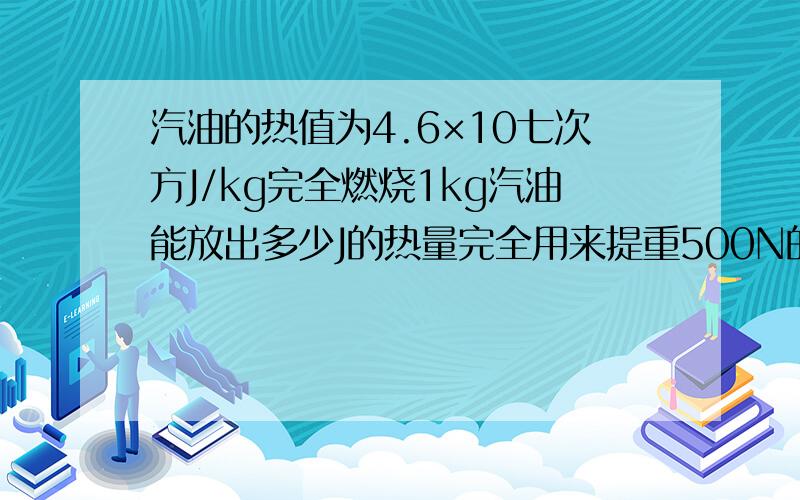 汽油的热值为4.6×10七次方J/kg完全燃烧1kg汽油能放出多少J的热量完全用来提重500N的物体匀速举高多少米?