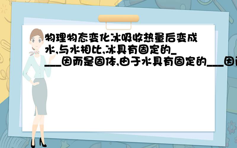 物理物态变化冰吸收热量后变成水,与水相比,冰具有固定的____因而是固体,由于水具有固定的___因而不可能是气体蝴蝶飞行时翅膀每秒钟振动5-6次,蝴蝶翅膀振动发出的是______(超声波\次声波)