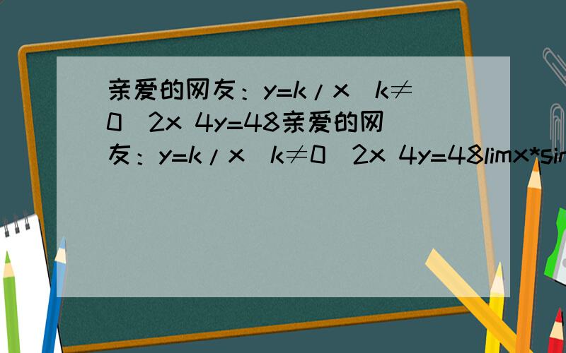 亲爱的网友：y=k/x（k≠0）2x 4y=48亲爱的网友：y=k/x（k≠0）2x 4y=48limx*sin(1/x) f（-x 5）=—f（x 5）还是—f（x-5）