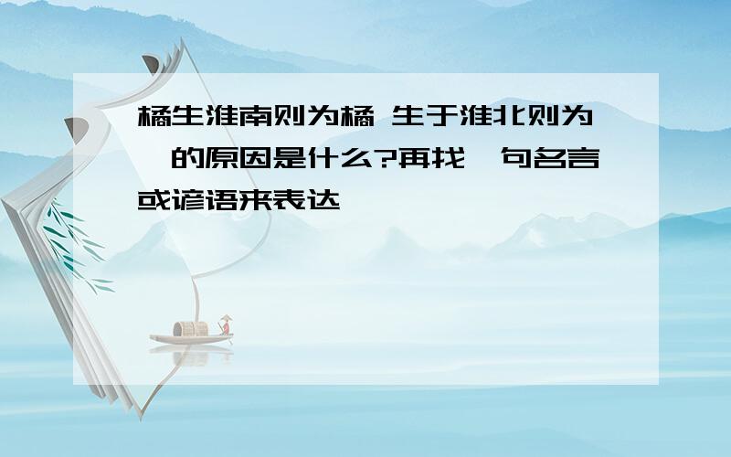 橘生淮南则为橘 生于淮北则为枳的原因是什么?再找一句名言或谚语来表达