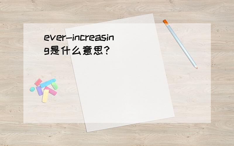 ever-increasing是什么意思?