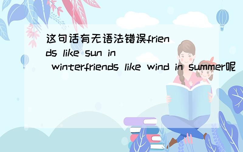 这句话有无语法错误friends like sun in winterfriends like wind in summer呢