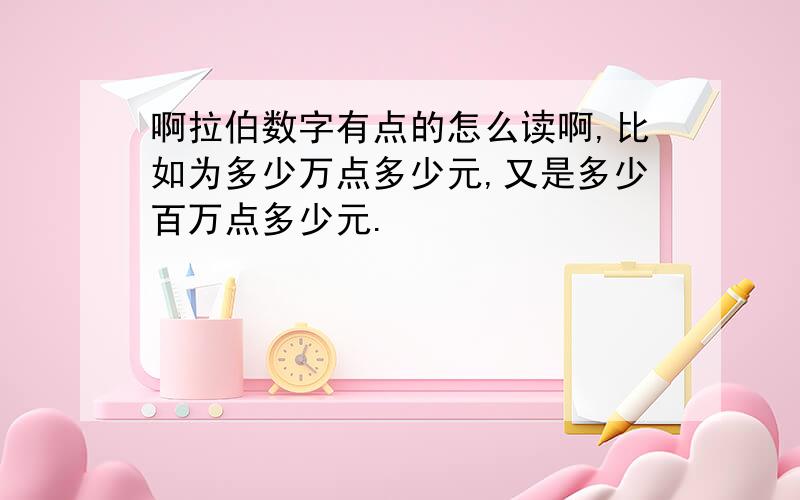 啊拉伯数字有点的怎么读啊,比如为多少万点多少元,又是多少百万点多少元.