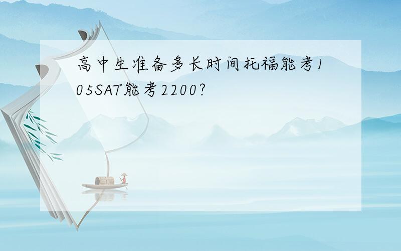 高中生准备多长时间托福能考105SAT能考2200?