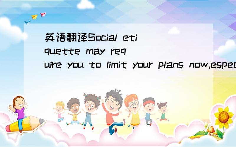 英语翻译Social etiquette may require you to limit your plans now,especially if you have inflated your hopes unrealistically.The optimistic Moon-Jupiter conjunction expands your unrealistic dreams of home and family,but naysayer Saturn stands in t