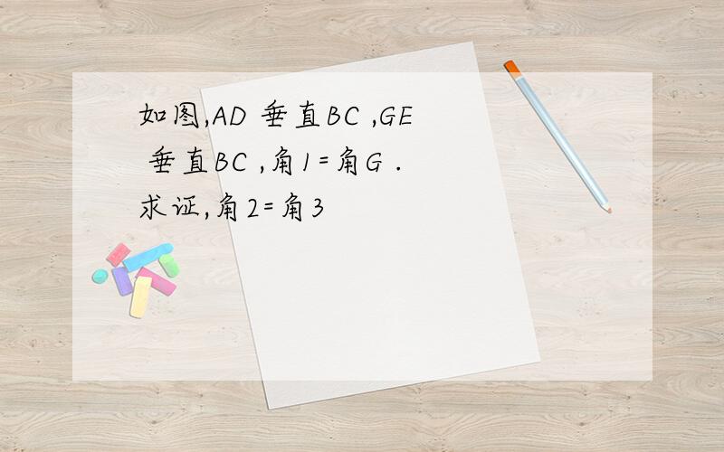 如图,AD 垂直BC ,GE 垂直BC ,角1=角G .求证,角2=角3