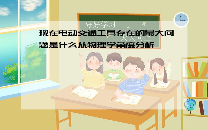 现在电动交通工具存在的最大问题是什么从物理学角度分析