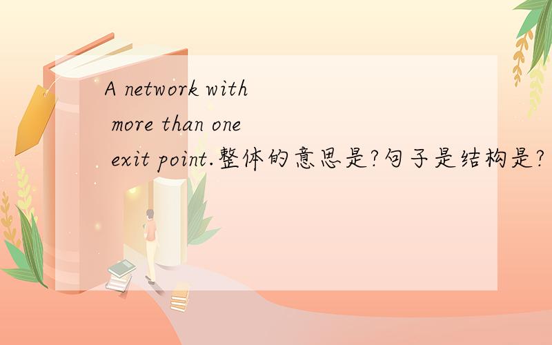 A network with more than one exit point.整体的意思是?句子是结构是?