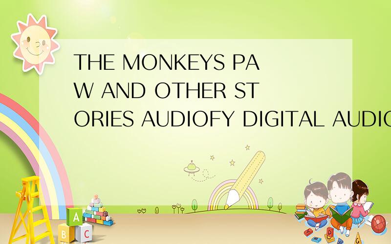 THE MONKEYS PAW AND OTHER STORIES AUDIOFY DIGITAL AUDIOBOOK CHIPS怎么样