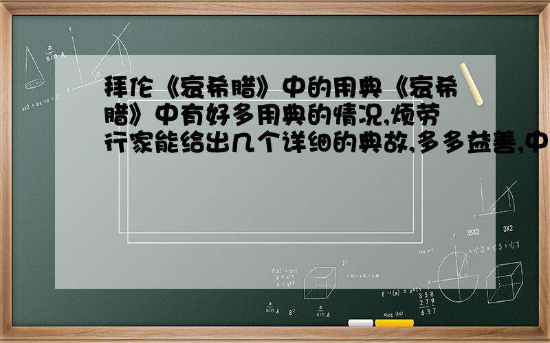 拜伦《哀希腊》中的用典《哀希腊》中有好多用典的情况,烦劳行家能给出几个详细的典故,多多益善,中英文皆可,谢谢你的回答,我还想知道此诗中更多的典故,有急用,