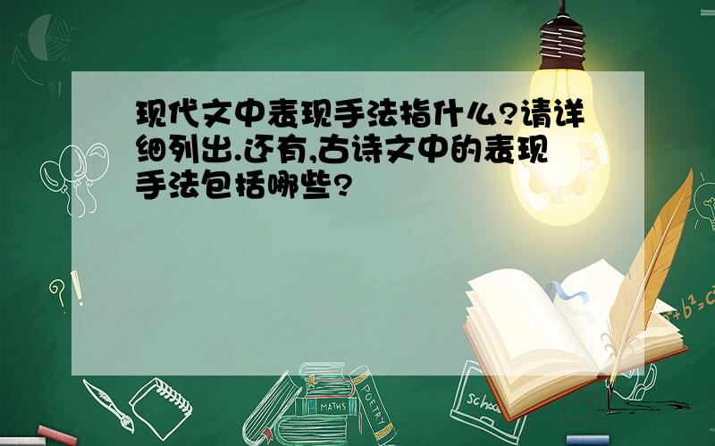 现代文中表现手法指什么?请详细列出.还有,古诗文中的表现手法包括哪些?