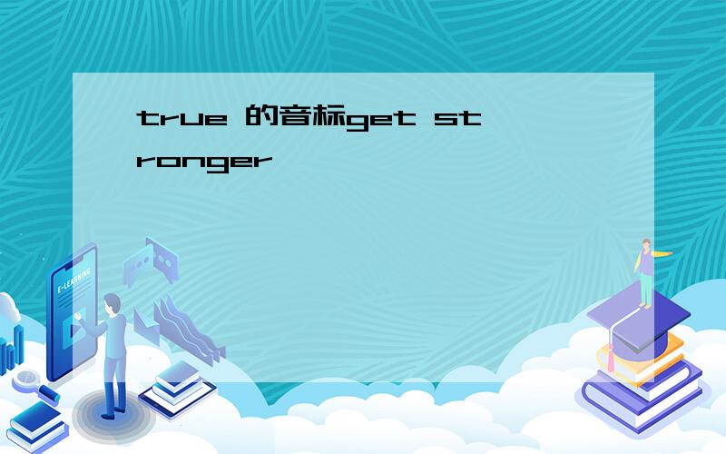 true 的音标get stronger