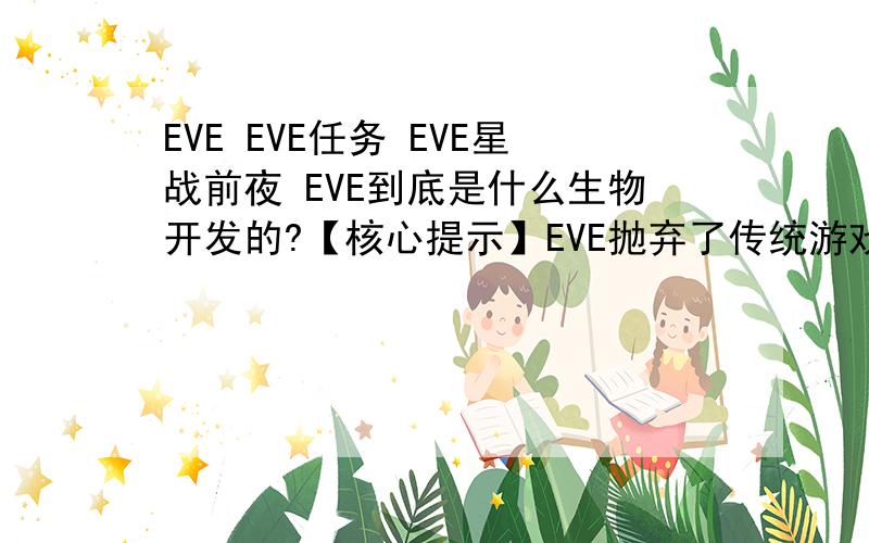 EVE EVE任务 EVE星战前夜 EVE到底是什么生物开发的?【核心提示】EVE抛弃了传统游戏的开发语言,在上个世纪就采用了具有领先技术的python语言进行程序编写.如今,这一开发语言已经被谷歌等一大