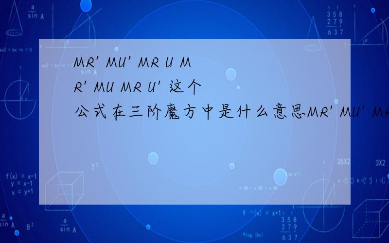 MR' MU' MR U MR' MU MR U' 这个公式在三阶魔方中是什么意思MR' MU' MR U MR' MU MR U' 这个公式在三阶魔方中是什么意思