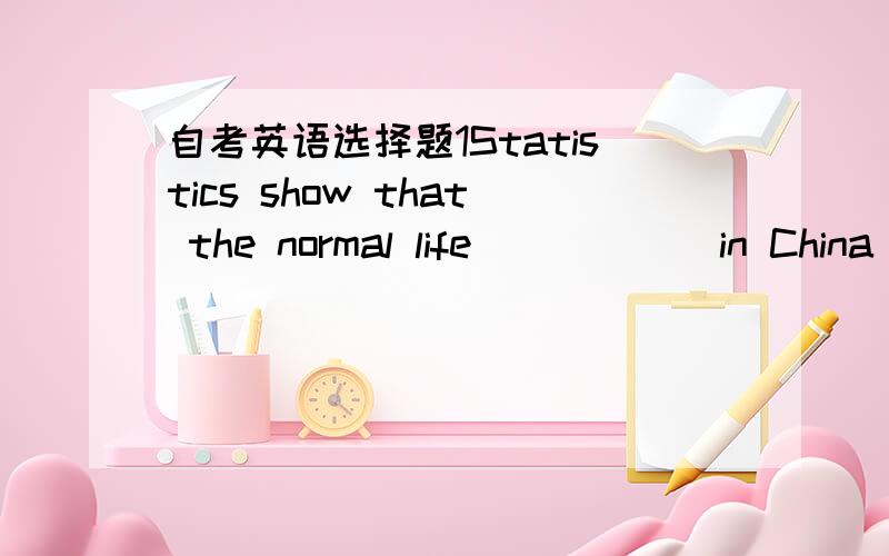 自考英语选择题1Statistics show that the normal life _____ in China is now 72.A.prediction B.prospect C.span D.forecast