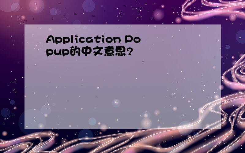 Application Popup的中文意思?
