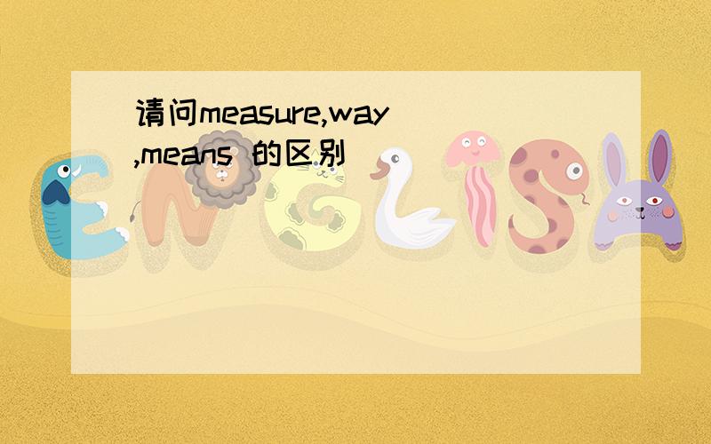 请问measure,way ,means 的区别