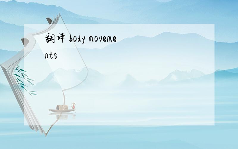 翻译 body movements