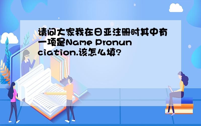 请问大家我在日亚注册时其中有一项是Name Pronunciation.该怎么填?