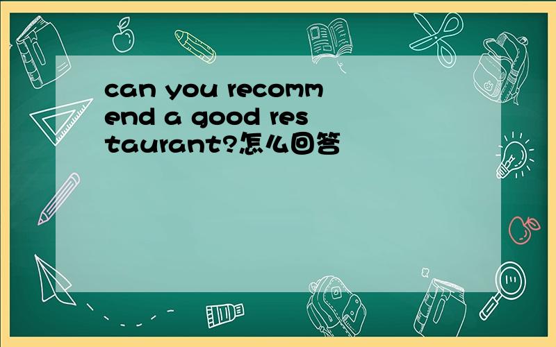 can you recommend a good restaurant?怎么回答