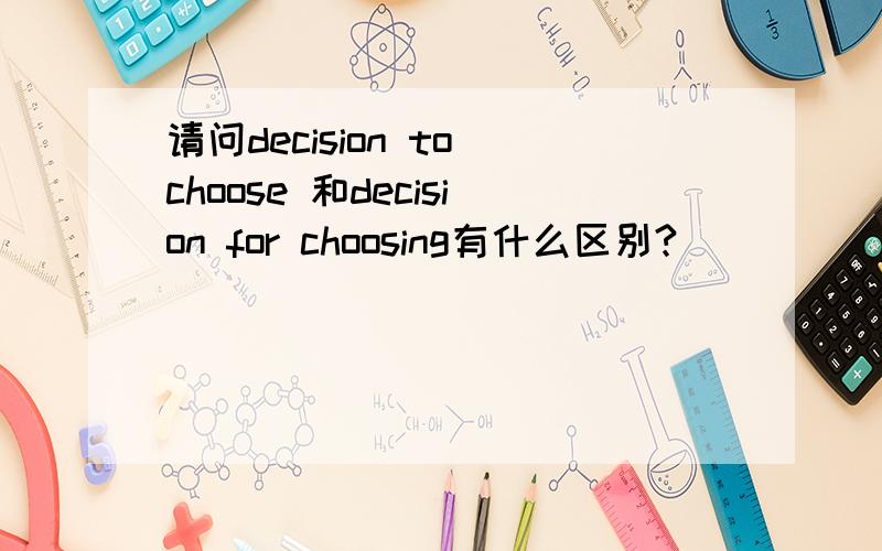 请问decision to choose 和decision for choosing有什么区别?