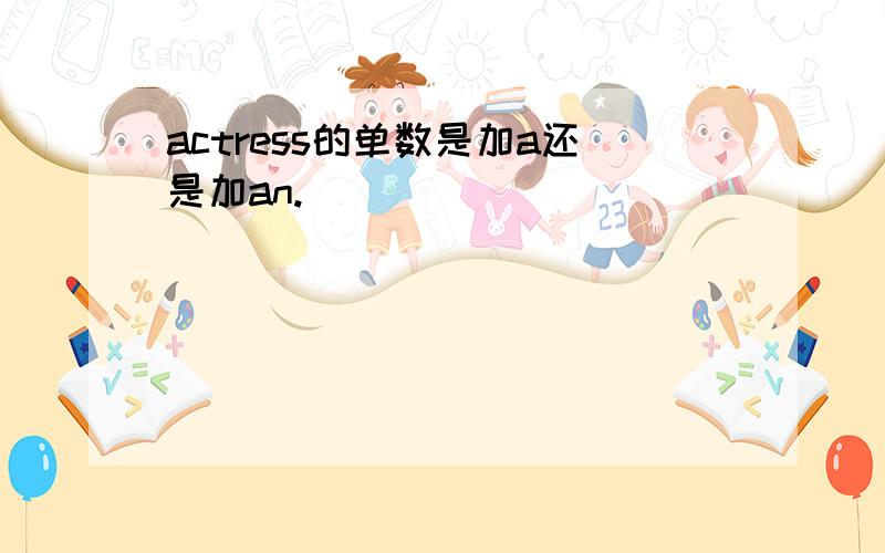 actress的单数是加a还是加an.