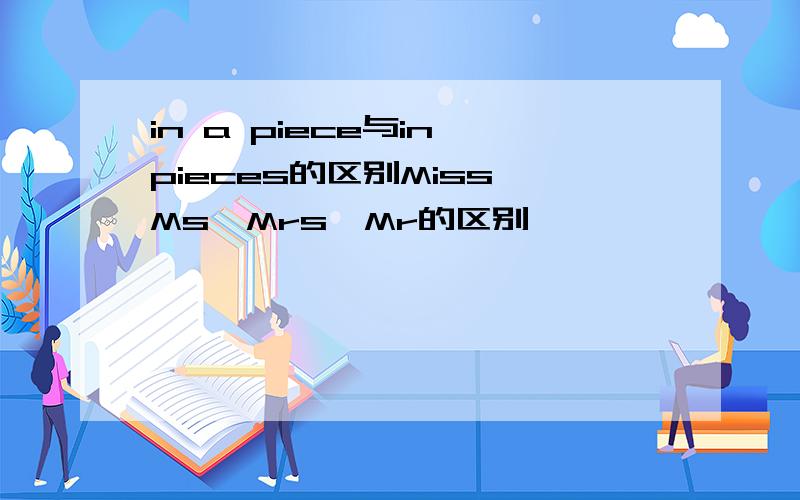 in a piece与in pieces的区别Miss,Ms,Mrs,Mr的区别