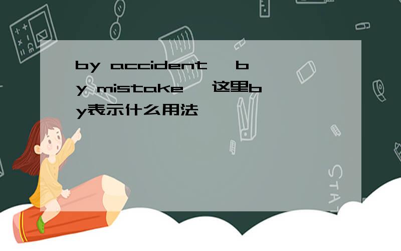 by accident ,by mistake ,这里by表示什么用法,