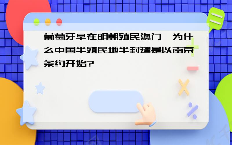 葡萄牙早在明朝殖民澳门,为什么中国半殖民地半封建是以南京条约开始?