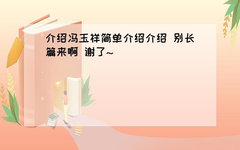 介绍冯玉祥简单介绍介绍 别长篇来啊 谢了~`