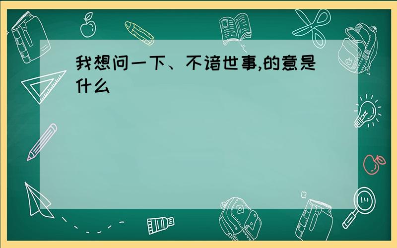 我想问一下、不谙世事,的意是什么