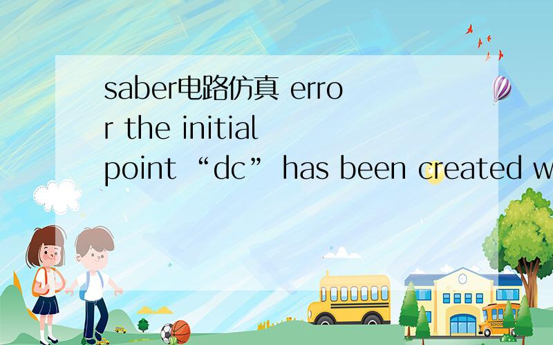 saber电路仿真 error the initial point “dc” has been created with a different design 怎么解决啊?