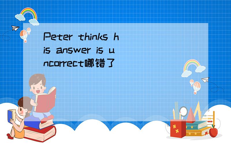 Peter thinks his answer is uncorrect哪错了