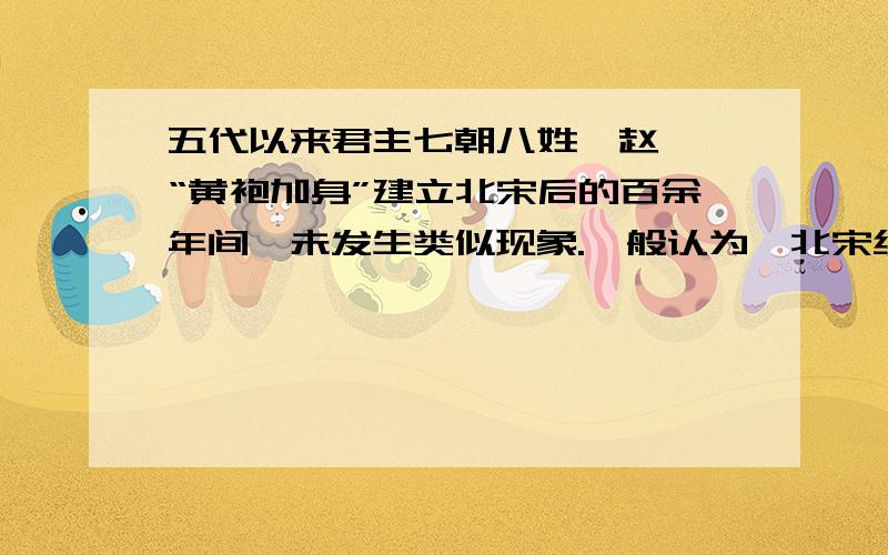 五代以来君主七朝八姓,赵匡胤“黄袍加身”建立北宋后的百余年间,未发生类似现象.一般认为,北宋统治体制的变革(从中央到地方实行财政军分权)是重要原因材料不懂,七朝八姓 黄袍加身 未