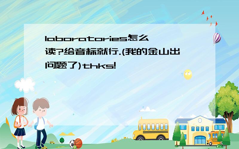 laboratories怎么读?给音标就行.(我的金山出问题了)thks!