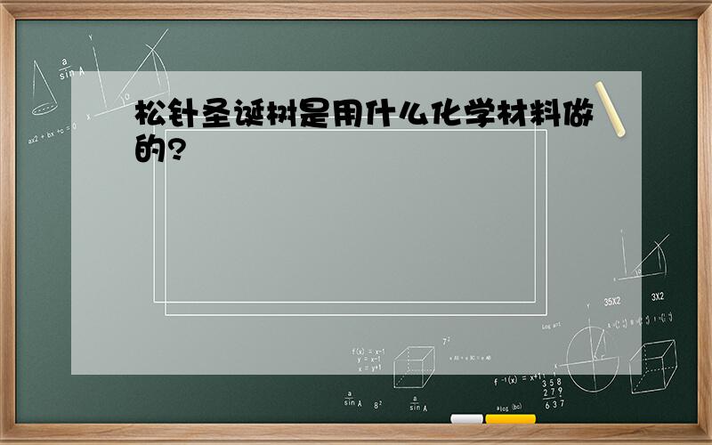 松针圣诞树是用什么化学材料做的?