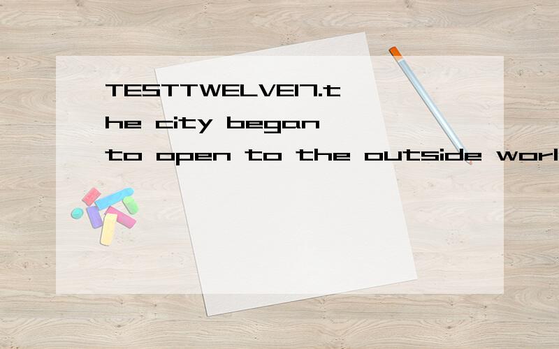 TESTTWELVE17.the city began to open to the outside world only this year ,but it isworking hard toTESTTWELVE17.the city began to open to the outside world only this year ,but it is working hard to the lost timeA)make forB)make up forC)made outD)make u
