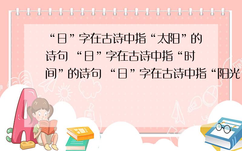 “日”字在古诗中指“太阳”的诗句 “日”字在古诗中指“时间”的诗句 “日”字在古诗中指“阳光”的诗句