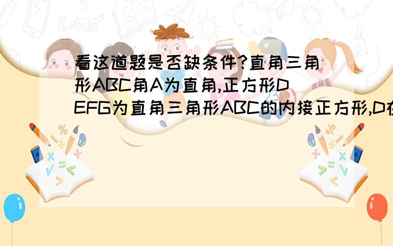 看这道题是否缺条件?直角三角形ABC角A为直角,正方形DEFG为直角三角形ABC的内接正方形,D在AB上,E在AC上,GF在BC上.正方形HLMN为直角三角形BGD的内接正方形,HN在BD上,L在BG上,M在DG上.正方形OPQR是直角