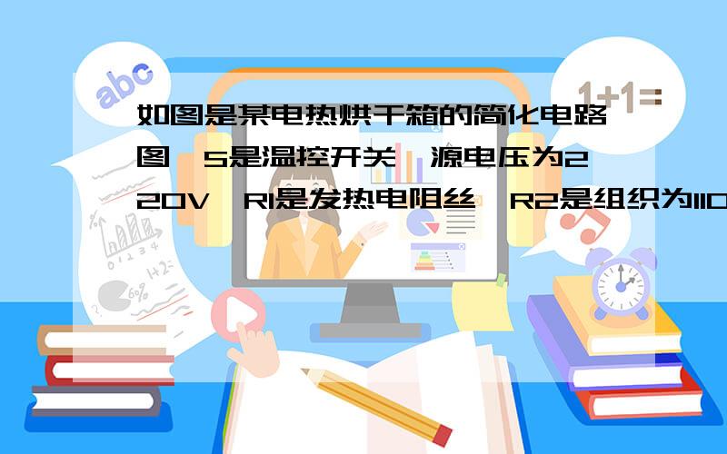 如图是某电热烘干箱的简化电路图,S是温控开关,源电压为220V,R1是发热电阻丝,R2是组织为110Ω的电阻.开关S接“2”时是高温档,R1的电功率是110W,开关S接“1”时是低温档.试求:①R1的阻值是多大?