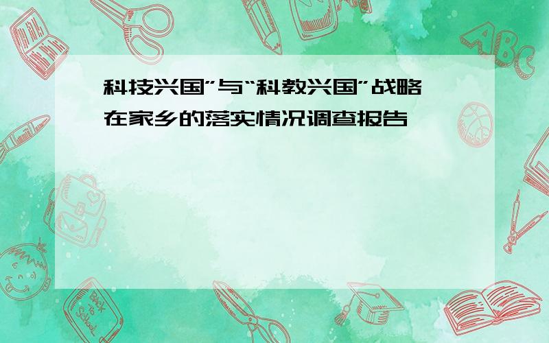 科技兴国”与“科教兴国”战略在家乡的落实情况调查报告