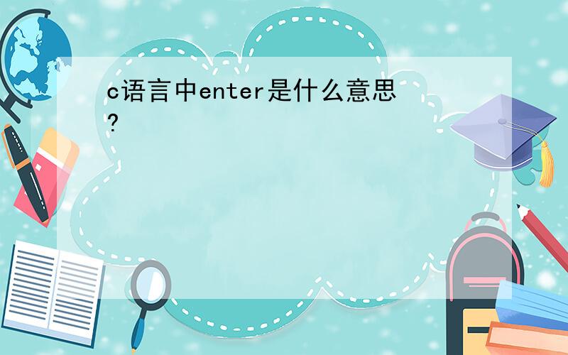 c语言中enter是什么意思?