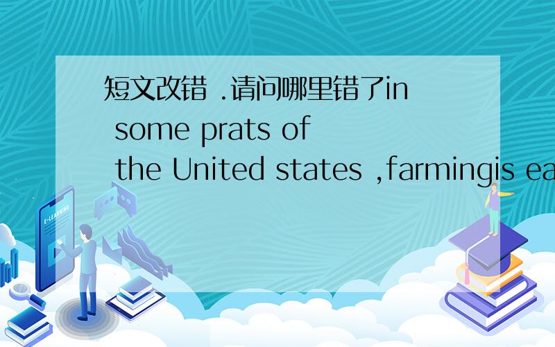 短文改错 .请问哪里错了in some prats of the United states ,farmingis easy .But farming has difficult in the northeastern corner 有什么地方错了